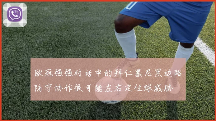 欧冠强强对话中的拜仁慕尼黑边路防守协作很可能左右定位球威胁
