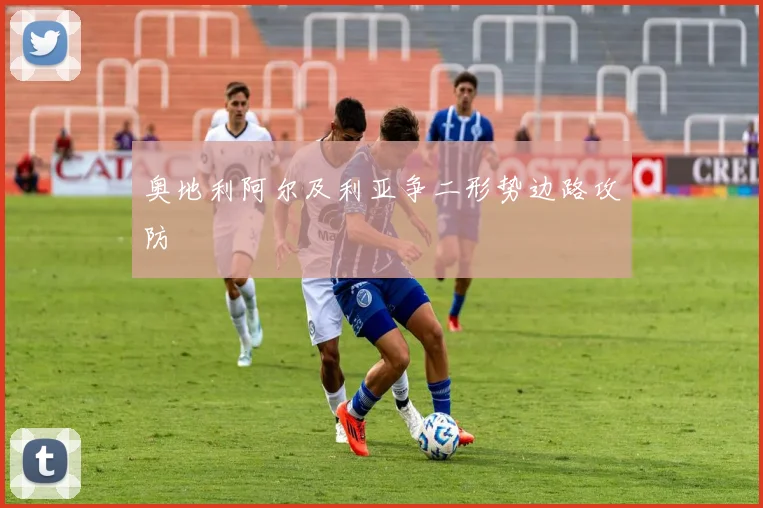奥地利阿尔及利亚争二形势边路攻防