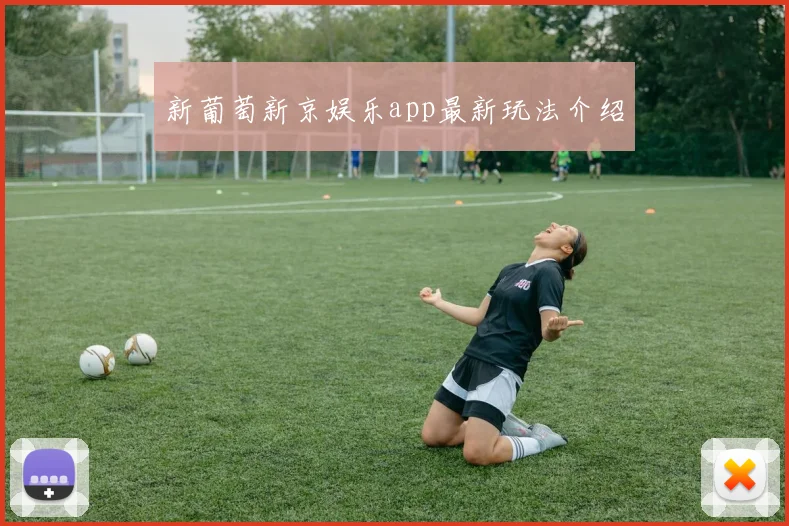 新葡萄新京娱乐app最新玩法介绍