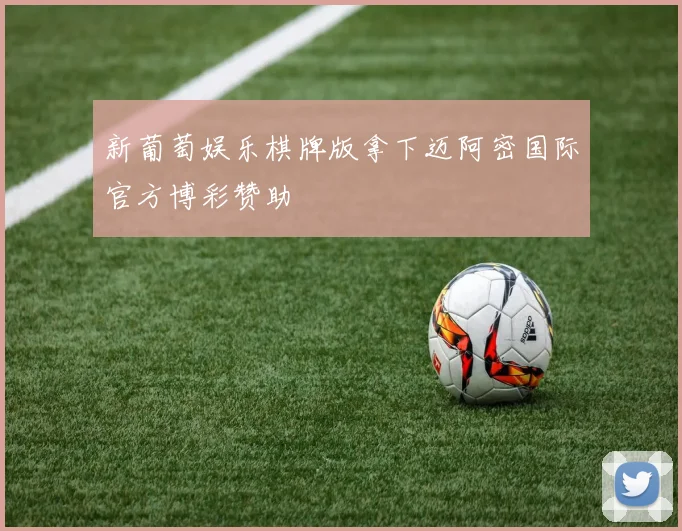 新葡萄娱乐棋牌版拿下迈阿密国际官方博彩赞助