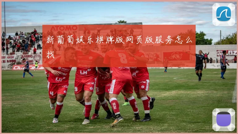 新葡萄娱乐棋牌版网页版服务怎么找